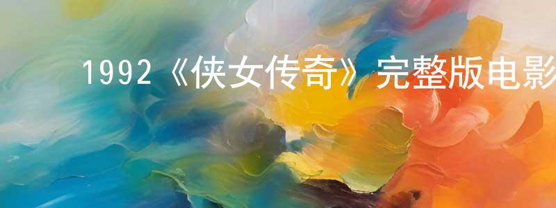 ﻿陈秀珠发布﻿1992《侠女传奇》完整版电影/在线观看/百度云-美剧天堂